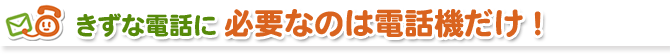 きずな電話に必要なのは電話機だけ！