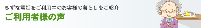 きずな電話をご利用中のお客様の暮らしをご紹介。ご利用者さまの声